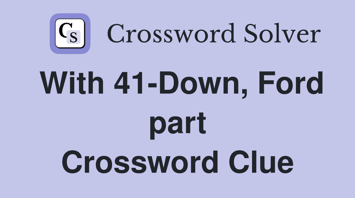 With 41-Down, Ford part Crossword Clue