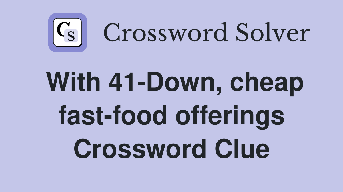 With 41-Down, cheap fast-food offerings Crossword Clue
