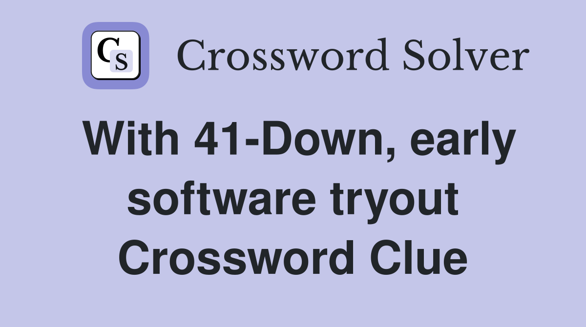With 41-Down, early software tryout Crossword Clue