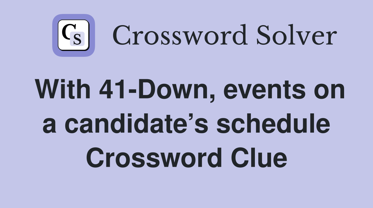 With 41-Down, events on a candidate’s schedule Crossword Clue