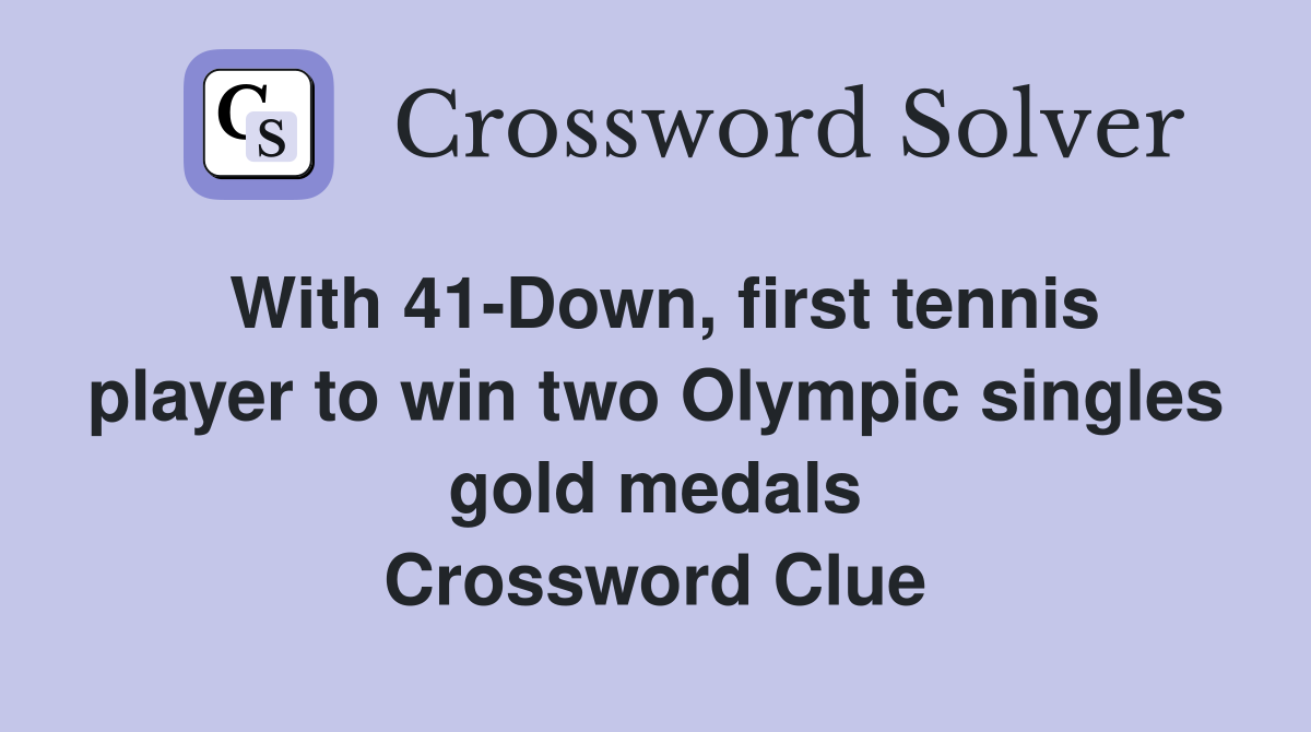 With 41-Down, first tennis player to win two Olympic singles gold medals Crossword Clue