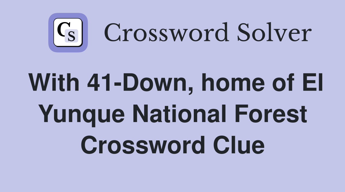 With 41-Down, home of El Yunque National Forest Crossword Clue
