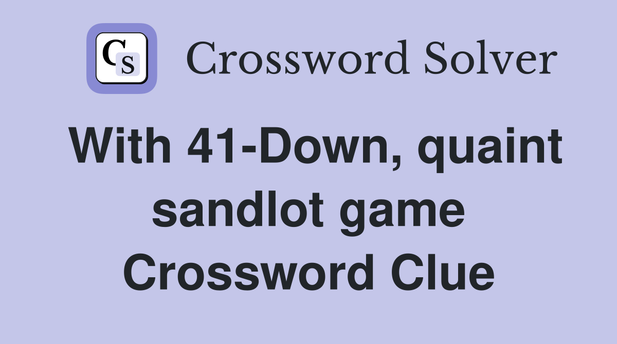 With 41-Down, quaint sandlot game Crossword Clue