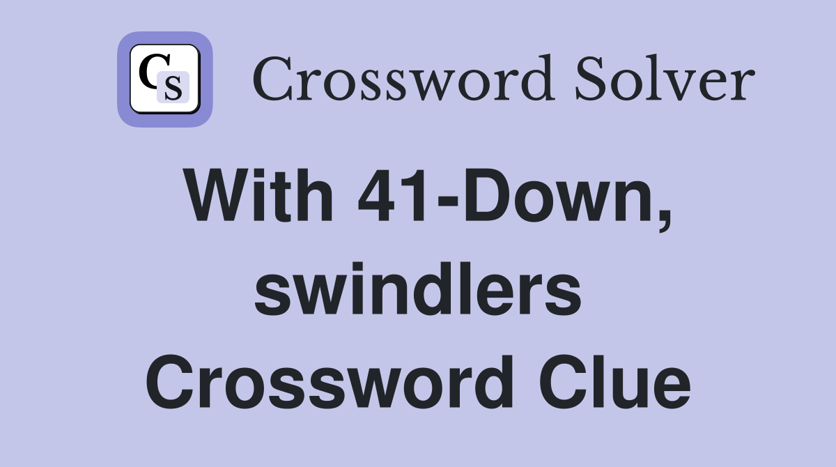 With 41-Down, swindlers Crossword Clue