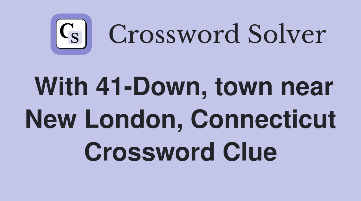 With 41-Down, town near New London, Connecticut Crossword Clue