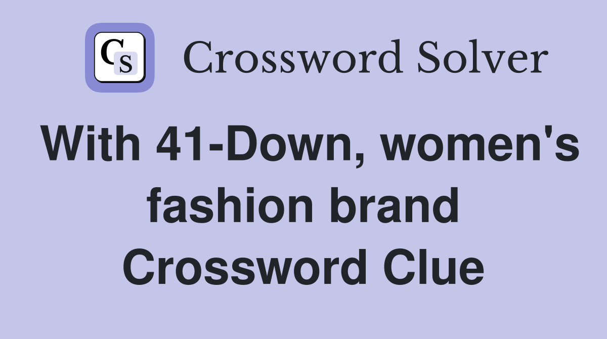With 41-Down, women's fashion brand Crossword Clue