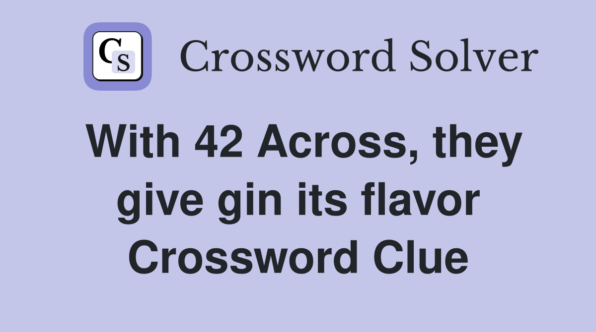 With 42 Across they give gin its flavor Crossword Clue Answers