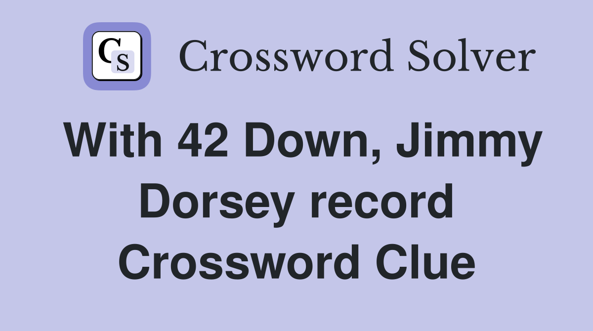 With 42 Down, Jimmy Dorsey record Crossword Clue