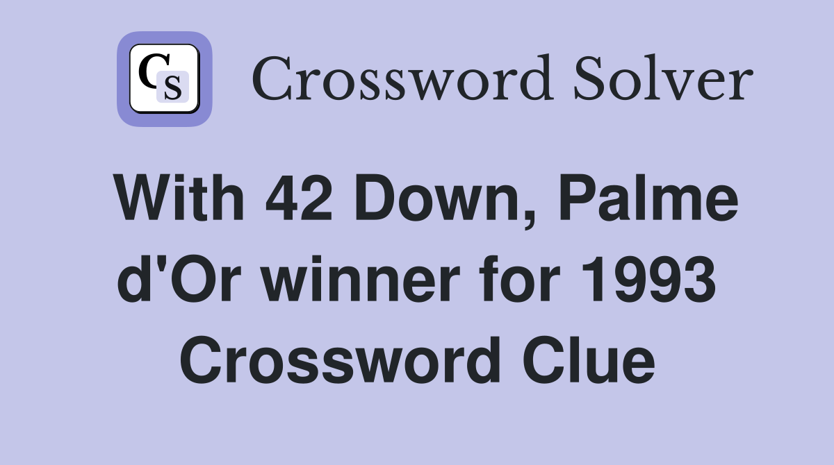 With 42 Down, Palme d'Or winner for 1993 Crossword Clue