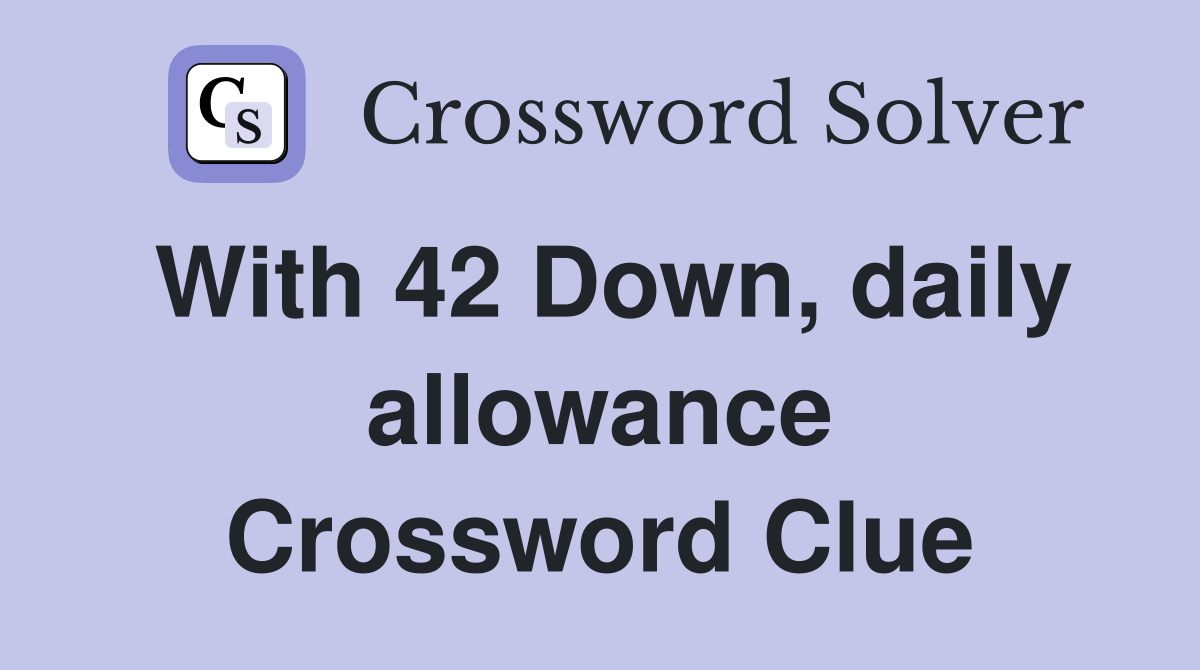 With 42 Down, daily allowance Crossword Clue