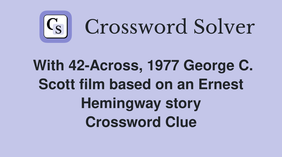 With 42-Across, 1977 George C. Scott film based on an Ernest Hemingway story Crossword Clue