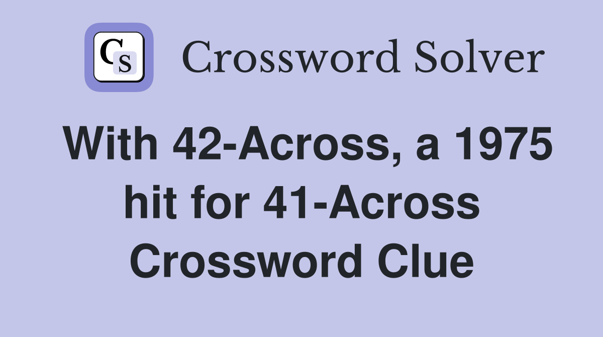With 42-Across, a 1975 hit for 41-Across Crossword Clue