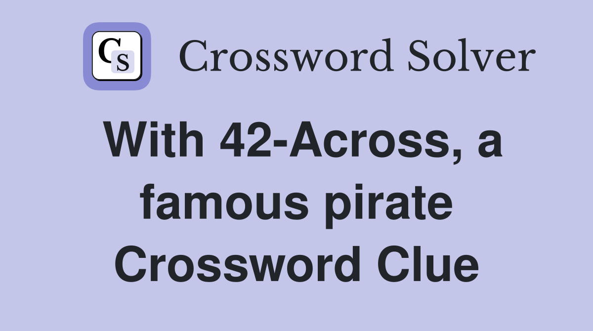 With 42-Across, a famous pirate Crossword Clue