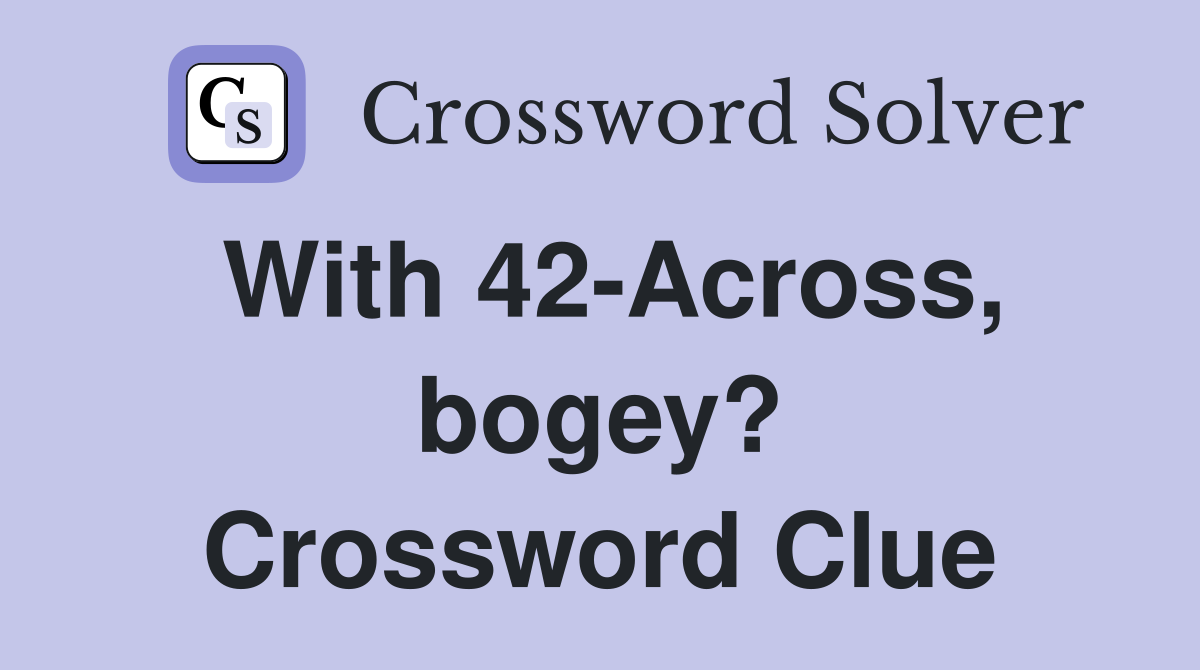 With 42-Across, bogey? Crossword Clue