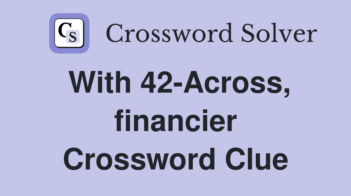 With 42-Across, financier Crossword Clue