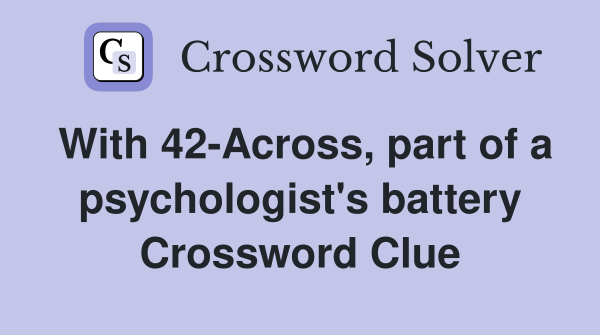 With 42-Across, part of a psychologist's battery Crossword Clue