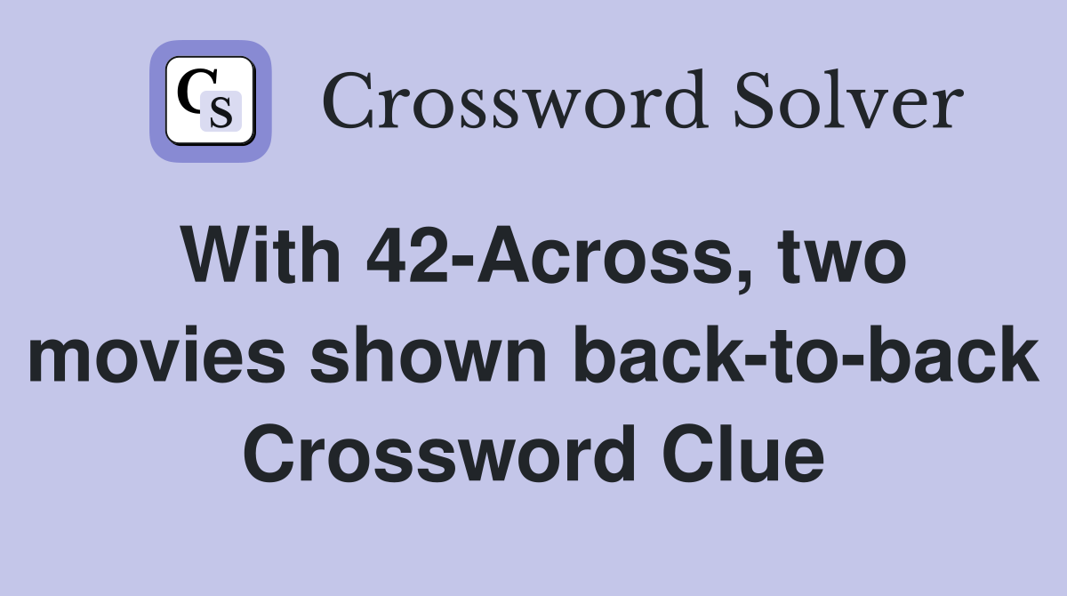 With 42-Across, two movies shown back-to-back Crossword Clue