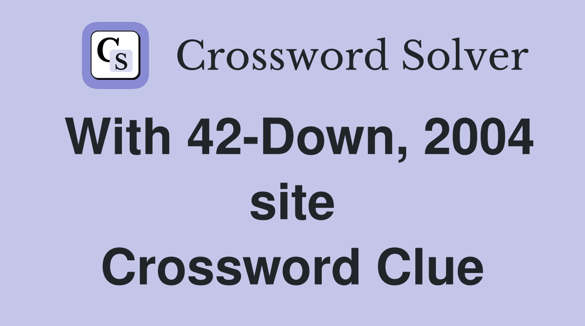 With 42-Down, 2004 site Crossword Clue