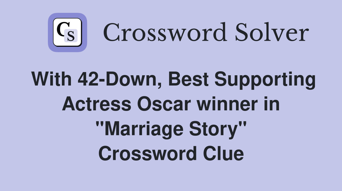 With 42-Down, Best Supporting Actress Oscar winner in "Marriage Story" Crossword Clue