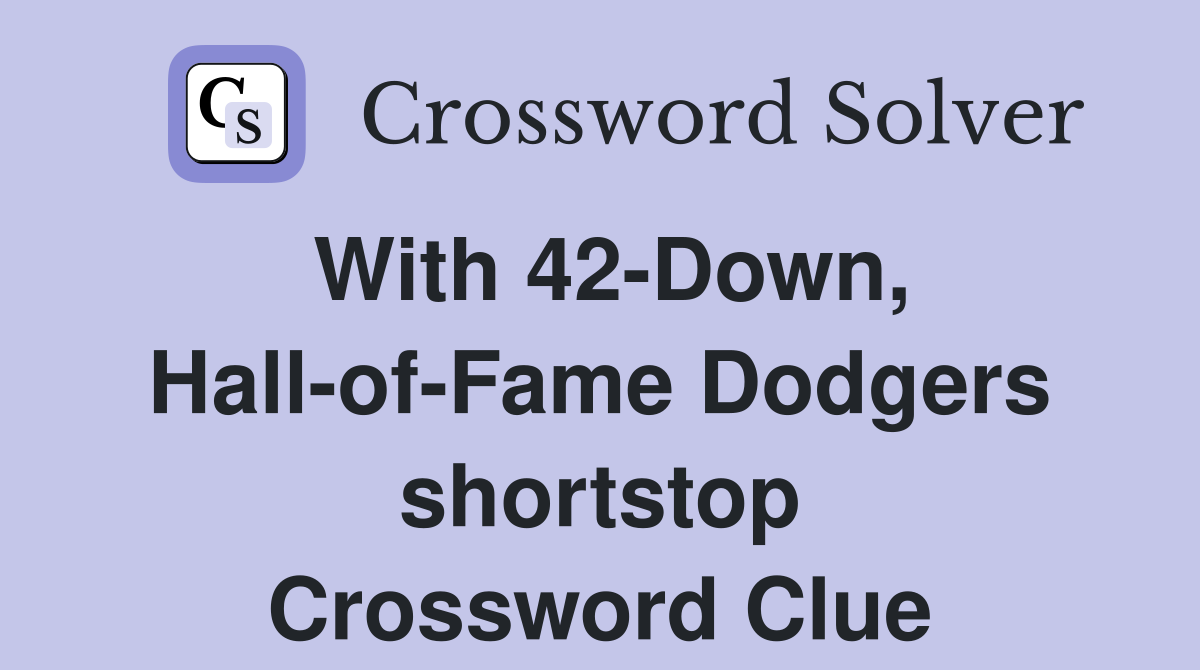 With 42-Down, Hall-of-Fame Dodgers shortstop Crossword Clue