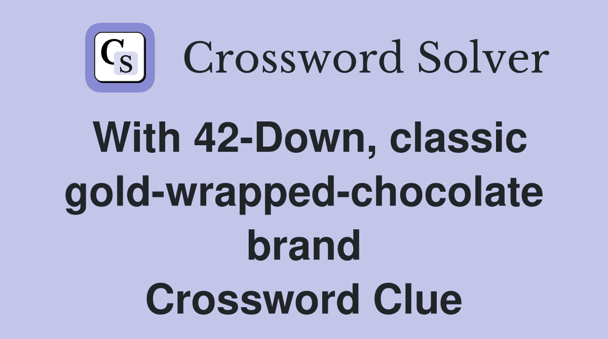 With 42-Down, classic gold-wrapped-chocolate brand Crossword Clue
