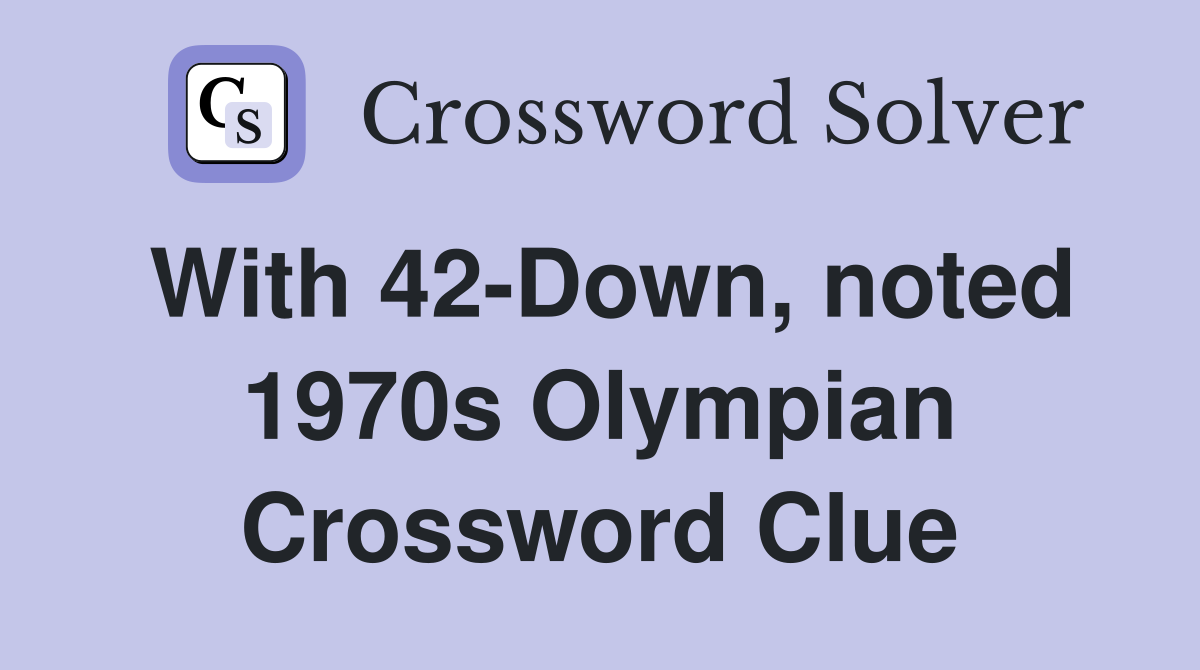 With 42-Down, noted 1970s Olympian Crossword Clue