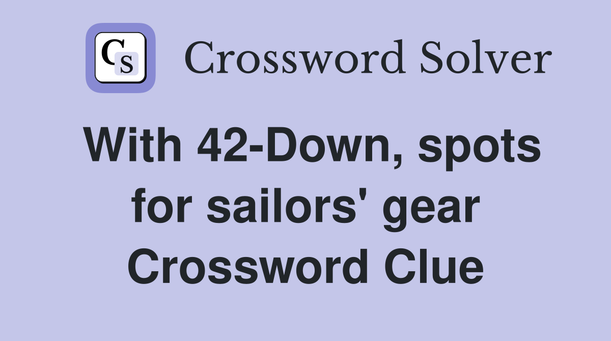 With 42-Down, spots for sailors' gear Crossword Clue