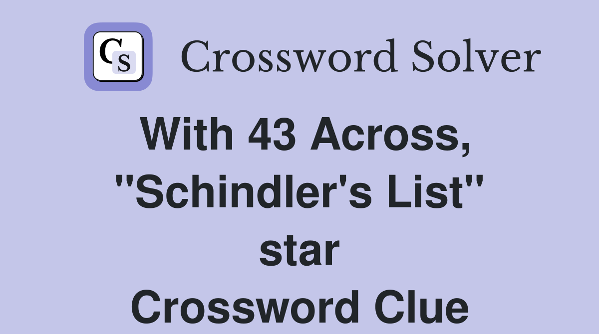 With 43 Across, ''Schindler's List'' star Crossword Clue