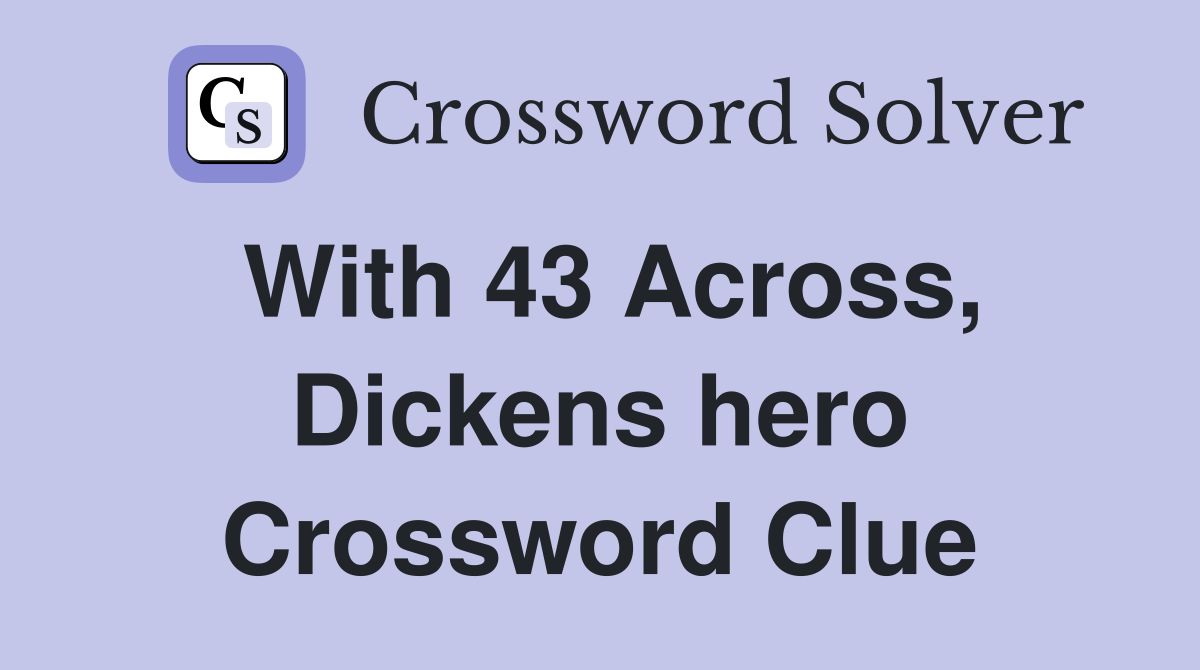 With 43 Across, Dickens hero Crossword Clue