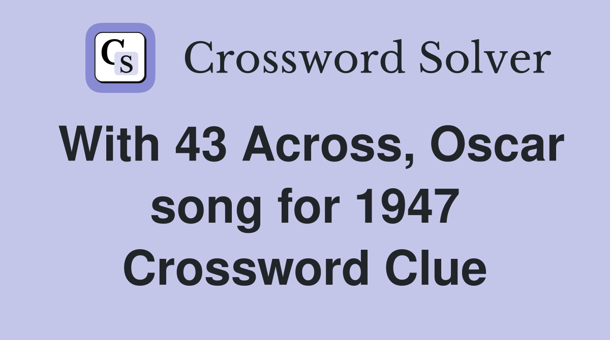 With 43 Across, Oscar song for 1947 Crossword Clue