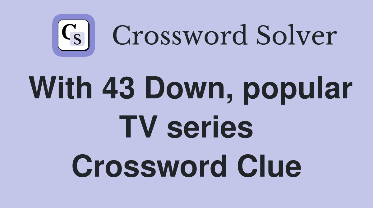 With 43 Down, popular TV series Crossword Clue