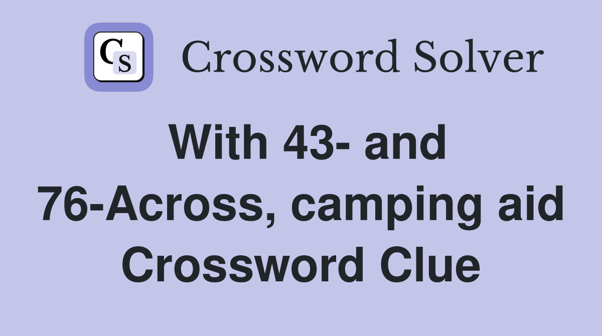 With 43- and 76-Across, camping aid Crossword Clue