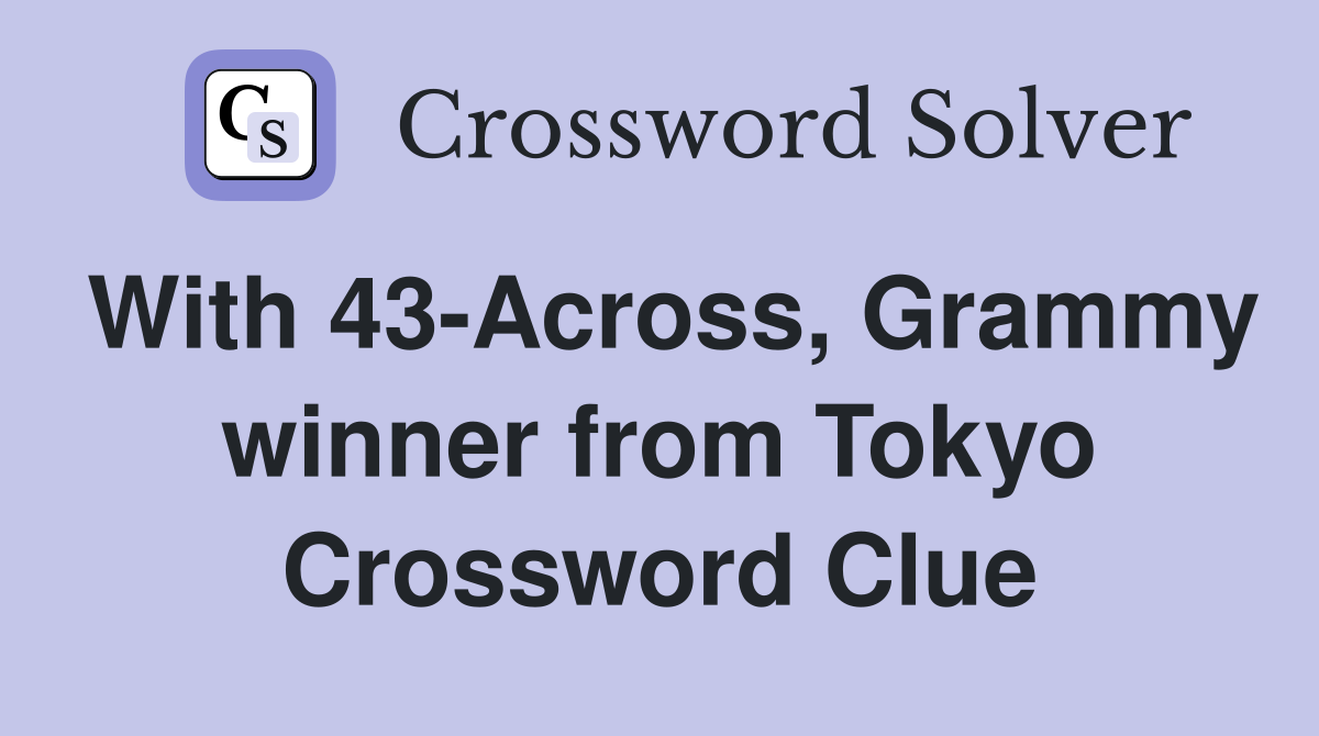 With 43-Across, Grammy winner from Tokyo Crossword Clue