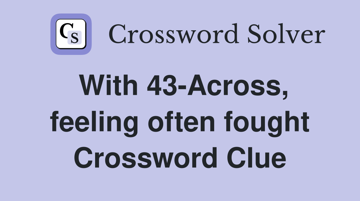 With 43-Across, feeling often fought Crossword Clue