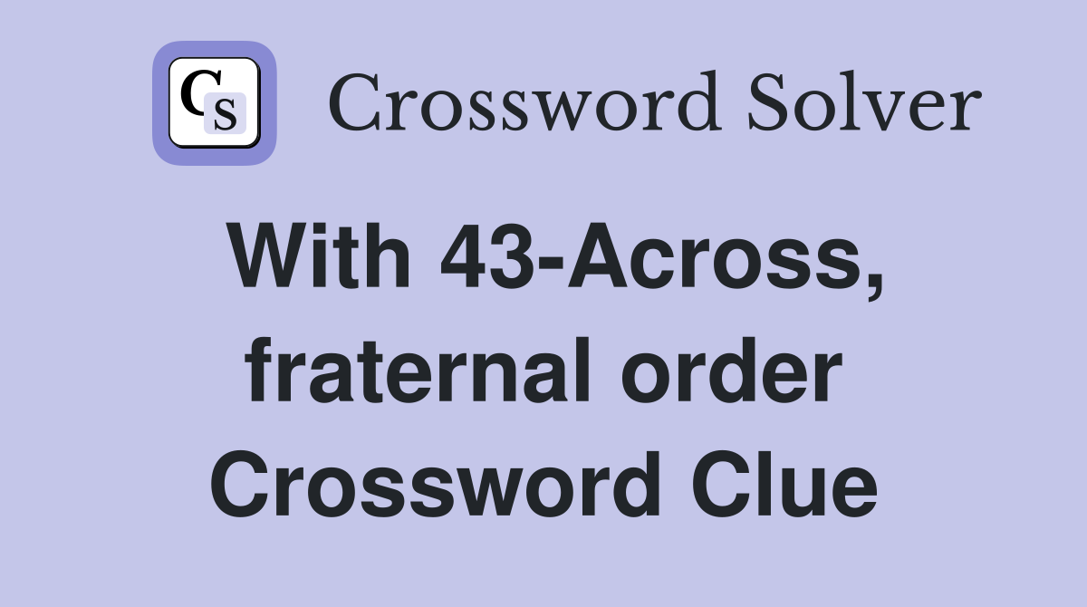 With 43-Across, fraternal order Crossword Clue