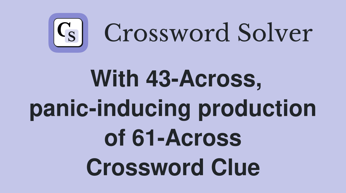 With 43-Across, panic-inducing production of 61-Across Crossword Clue