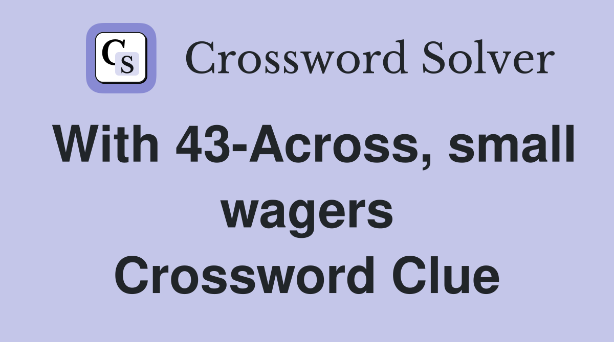 With 43-Across, small wagers Crossword Clue