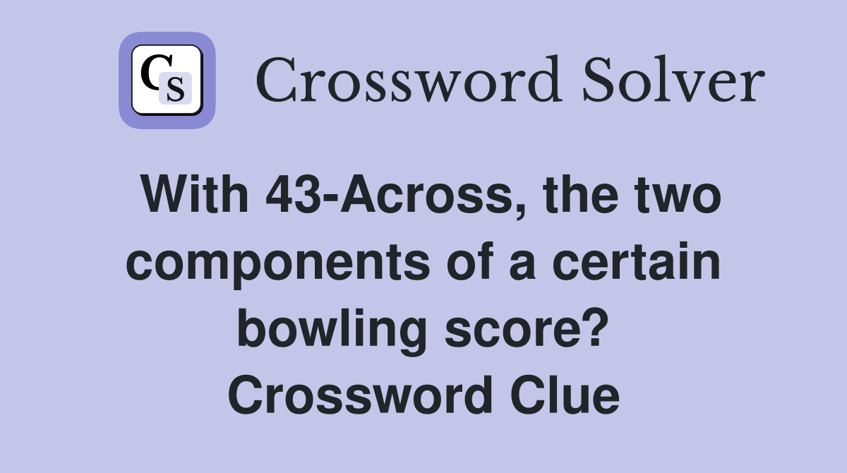 With 43-Across, the two components of a certain bowling score? Crossword Clue