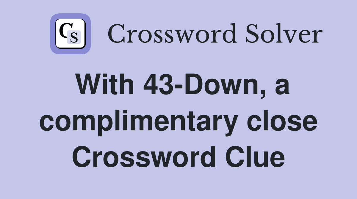 With 43-Down, a complimentary close Crossword Clue