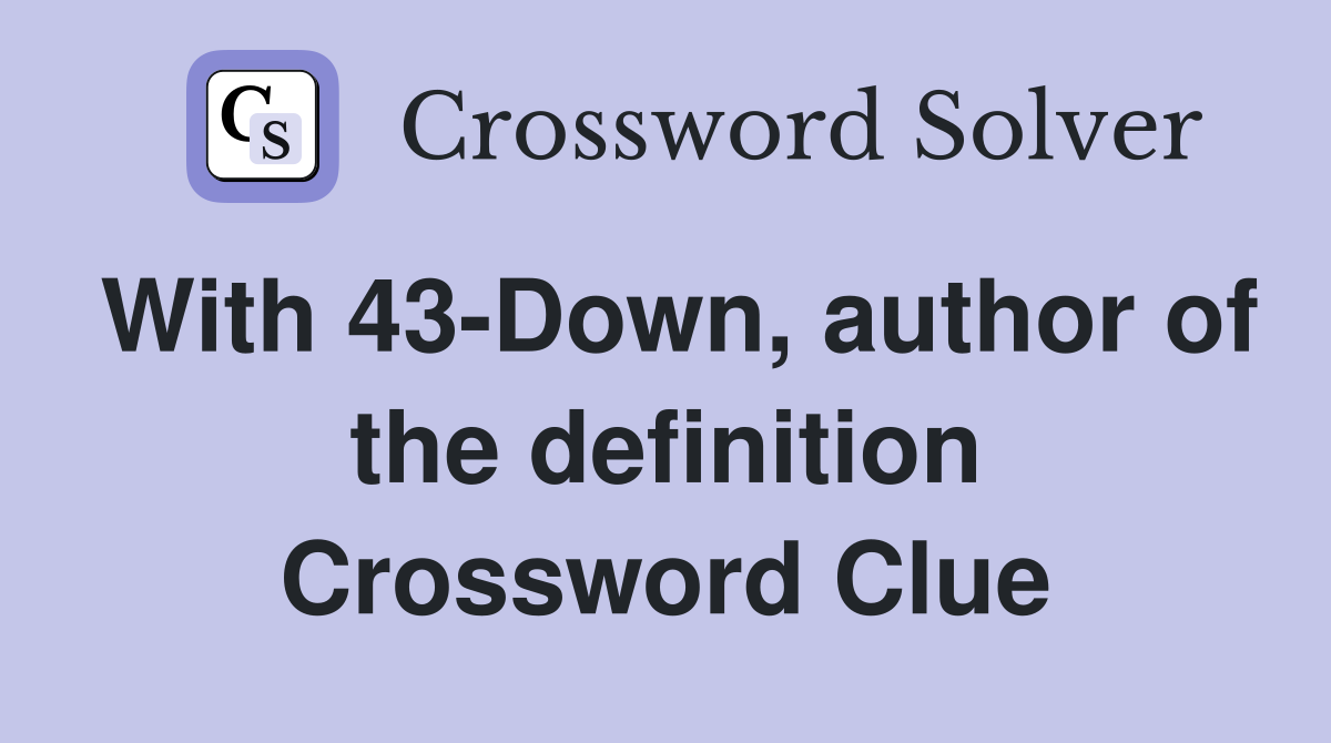 With 43-Down, author of the definition Crossword Clue