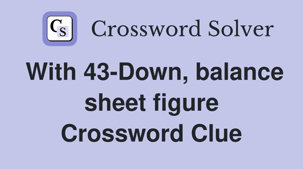 With 43-Down, balance sheet figure Crossword Clue
