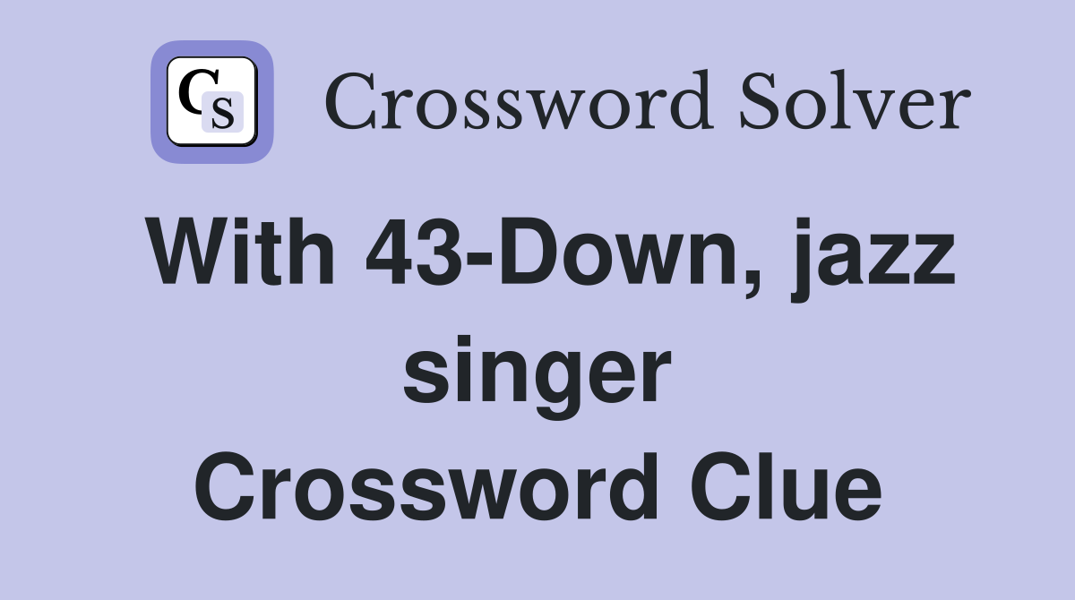 With 43-Down, jazz singer Crossword Clue