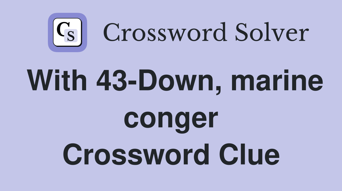 With 43-Down, marine conger Crossword Clue