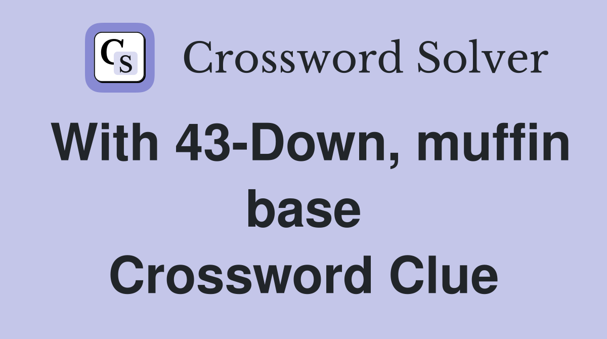 With 43-Down, muffin base Crossword Clue