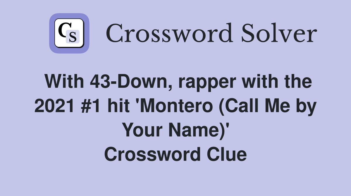 With 43-Down, rapper with the 2021 #1 hit 'Montero (Call Me by Your Name)' Crossword Clue
