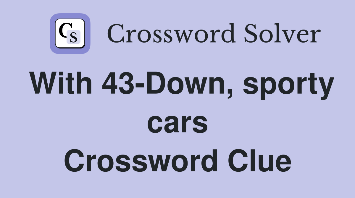 With 43-Down, sporty cars Crossword Clue