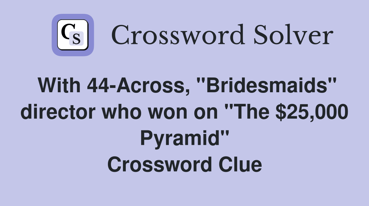 With 44-Across, "Bridesmaids" director who won on "The $25,000 Pyramid" Crossword Clue