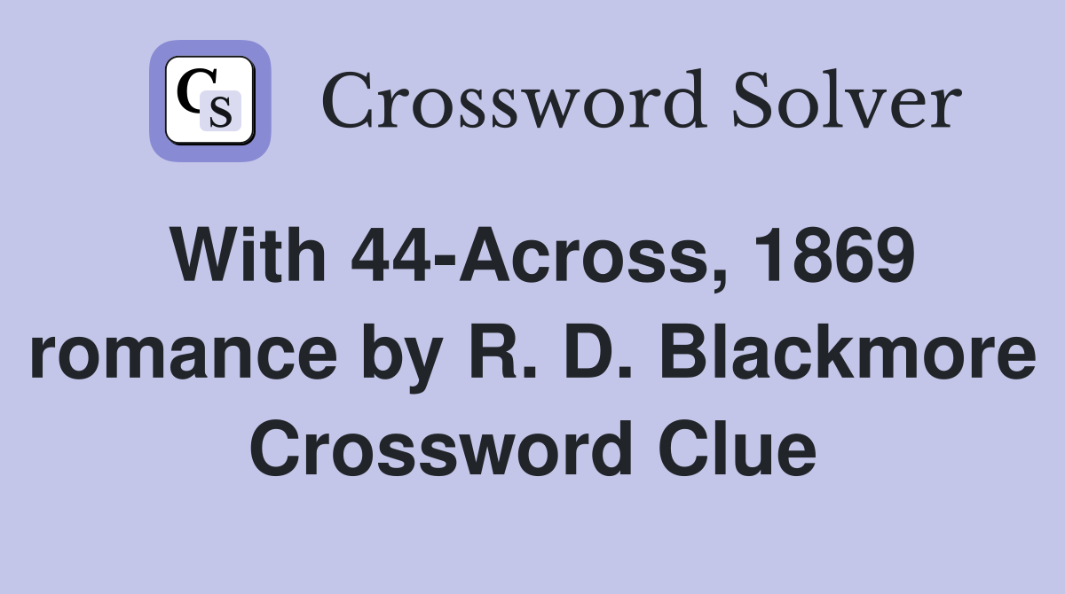 With 44-Across, 1869 romance by R. D. Blackmore Crossword Clue