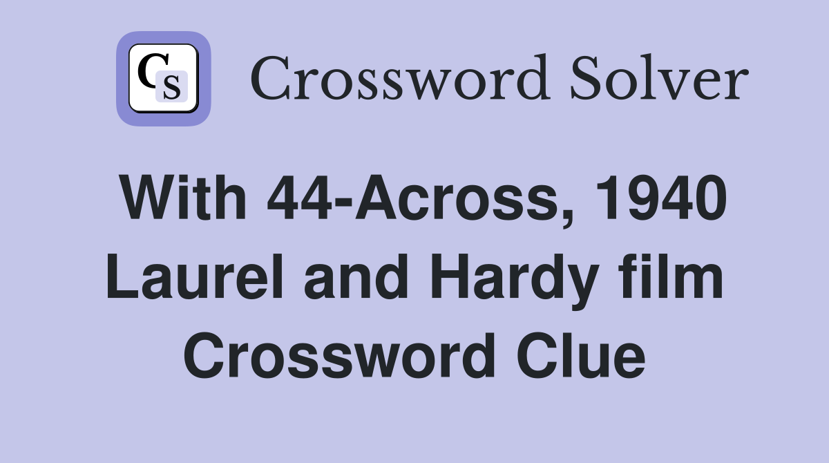 With 44-Across, 1940 Laurel and Hardy film Crossword Clue