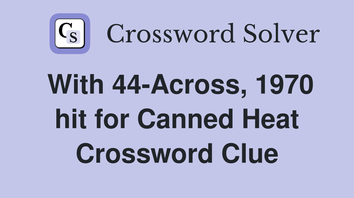 With 44-Across, 1970 hit for Canned Heat Crossword Clue